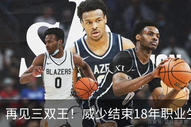 再见三双王！威少结束18年职业生涯，3.5亿美金到手，别怪NBA无情