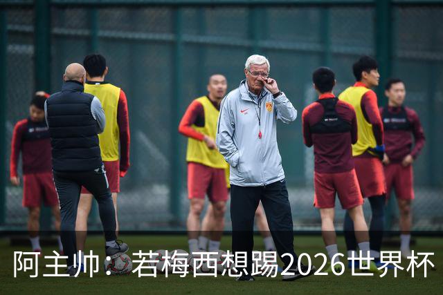 阿主帅：若梅西想踢2026世界杯 会为他保留10号球衣