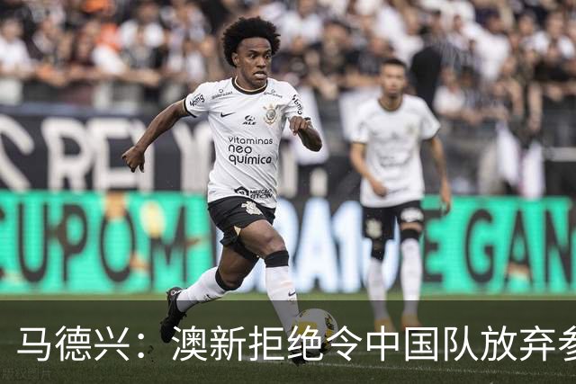马德兴：澳新拒绝令中国队放弃参加东盟杯，重庆热身赛更有针对性
