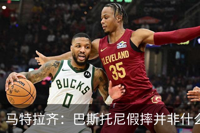 马特拉齐：巴斯托尼假摔并非什么严重错误 他身上有我的影子