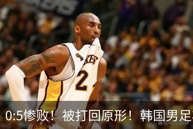 0:5惨败！被打回原形！韩国男足状态低迷被打爆，太极虎变成纸老虎