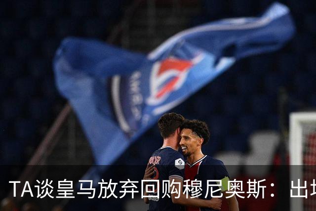 TA谈皇马放弃回购穆尼奥斯：出场不足、位置饱和、财务考量